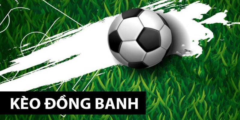 Kèo đồng banh cụ thể là kèo thế nào