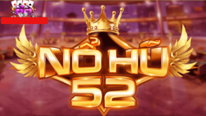 Nổ hũ 52 Vin – Top địa chỉ game đổi thưởng đẳng cấp