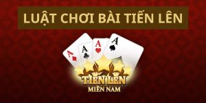 Luật chơi bài tiến lên cơ bản